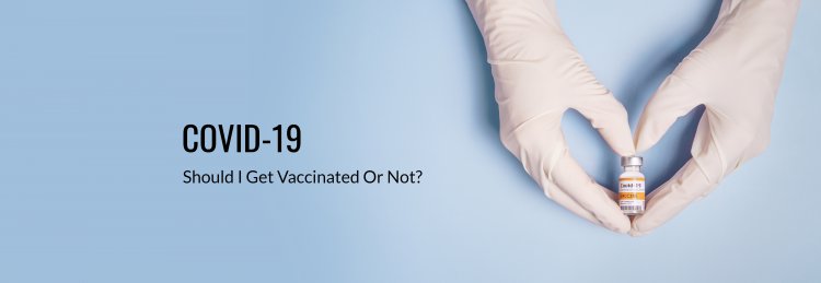 Covid-19: Should I Get Vaccinated Or Not? Busting Myths & Ascertaining the Facts