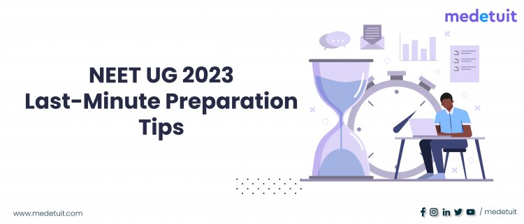 NEET UG 2023: Last-Minute Preparation Tips